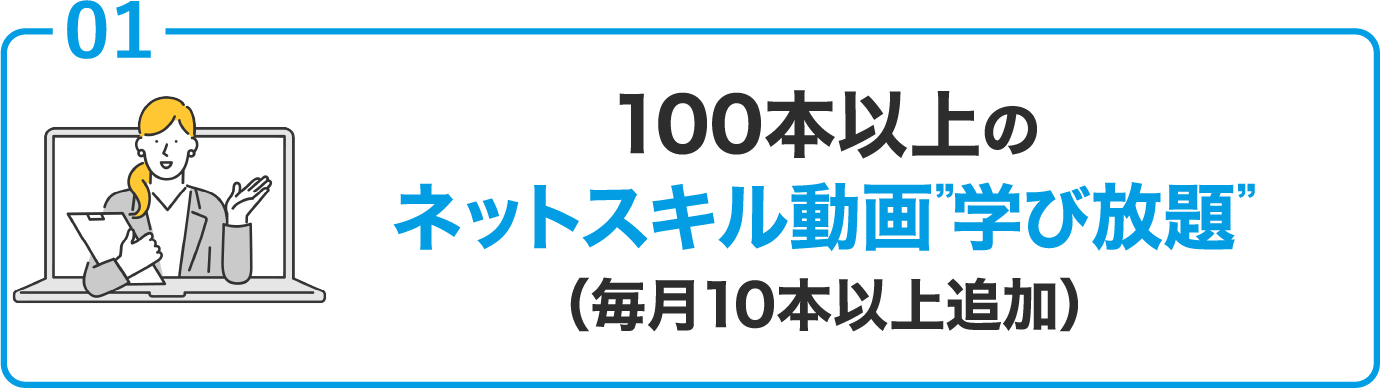 100本以上のネットスキル動画'学び放題’(毎月10本以上追加)